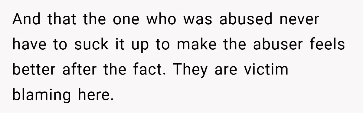 Former Bully Begs for Friendship, Woman Says Forgiveness Doesn’t Mean Friendship And that the one who was abused never have to suck it up to make the abuser feels better after the fact. They are victim blaming here.
