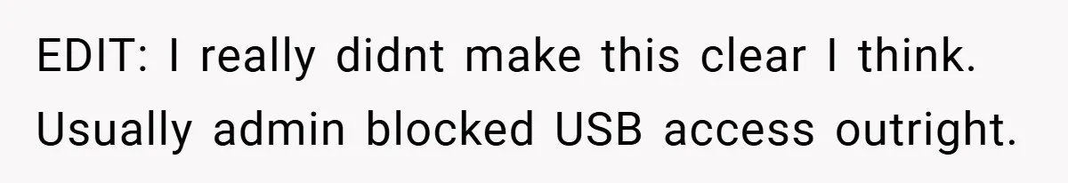 EDIT: I really didnt make this clear I think. Usually admin blocked USB access outright.