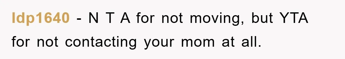 ldp1640 − N T A for not moving, but YTA for not contacting your mom at all.