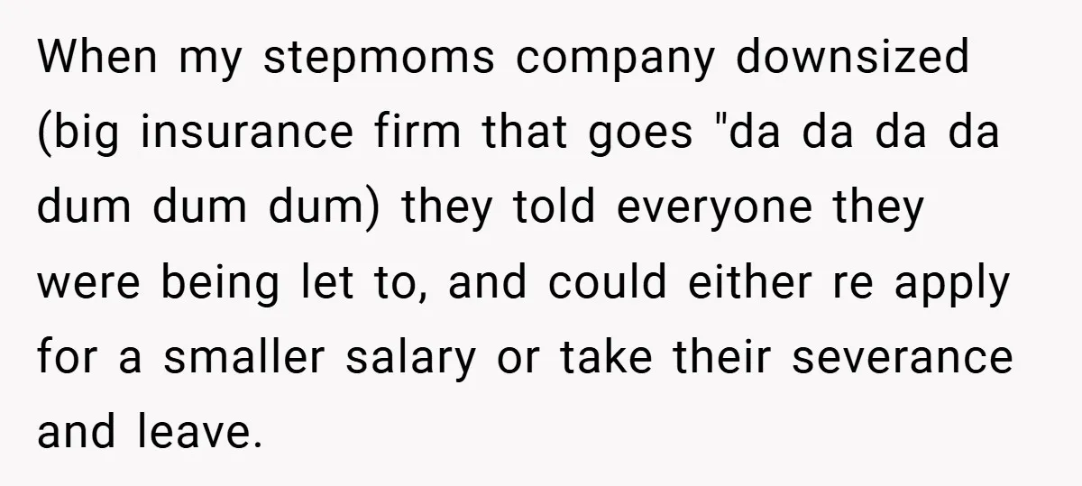 When my stepmoms company downsized (big insurance firm that goes "da da da da dum dum dum) they told everyone they were being let to, and could either re apply...