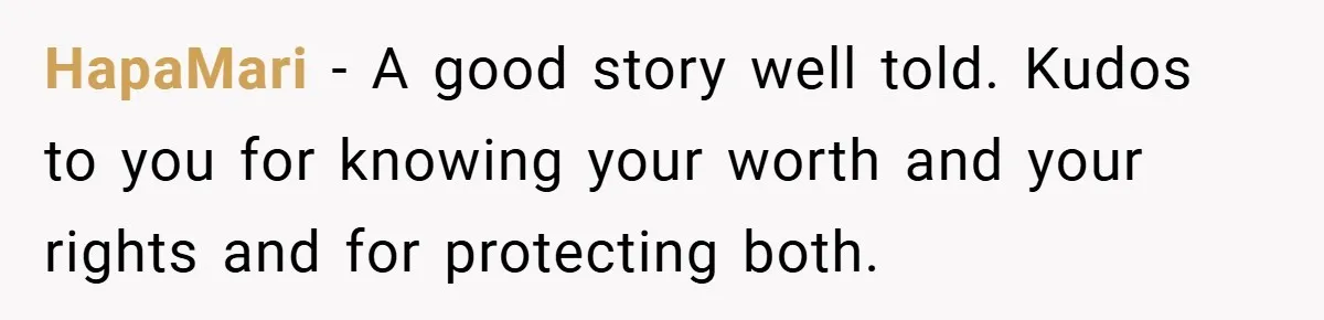 HapaMari − A good story well told. Kudos to you for knowing your worth and your rights and for protecting both.