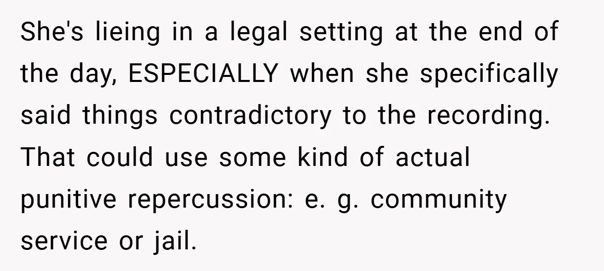 She's lieing in a legal setting at the end of the day, ESPECIALLY when she specifically said things contradictory to the recording. That could use some kind of actual punitive...