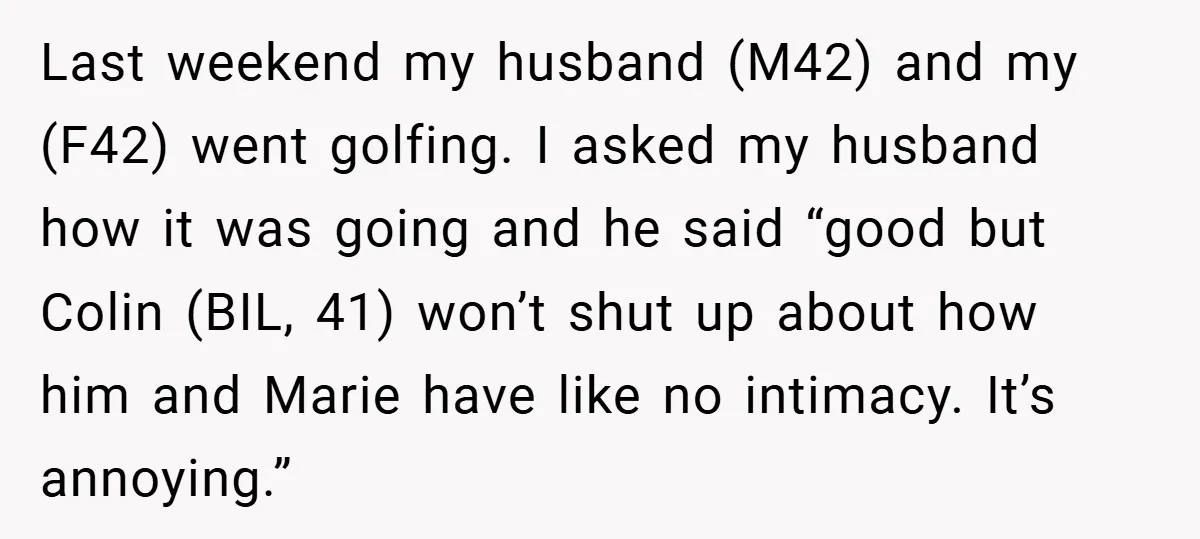 Last weekend my husband (M42) and my (F42) went golfing. I asked my husband how it was going and he said “good but Colin (BIL, 41) won’t shut up about...