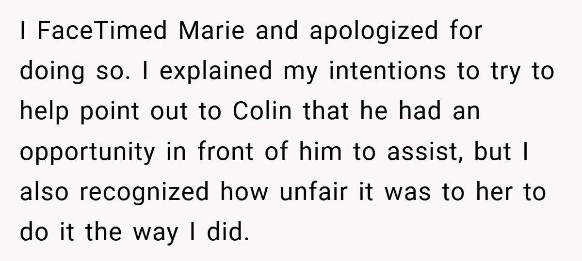 I FaceTimed Marie and apologized for doing so. I explained my intentions to try to help point out to Colin that he had an opportunity in front of him to...