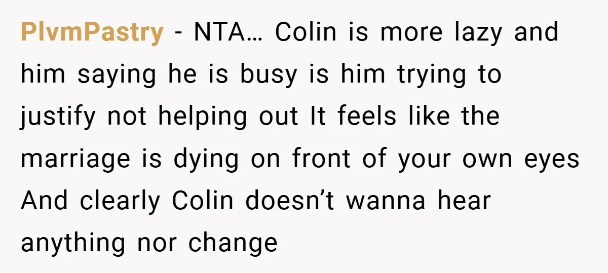 PlvmPastry − NTA… Colin is more lazy and him saying he is busy is him trying to justify not helping out It feels like the marriage is dying on front...