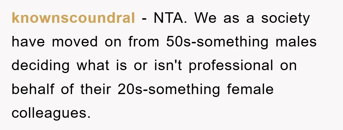 knownscoundral − NTA. We as a society have moved on from 50s-something males deciding what is or isn't professional on behalf of their 20s-something female colleagues.