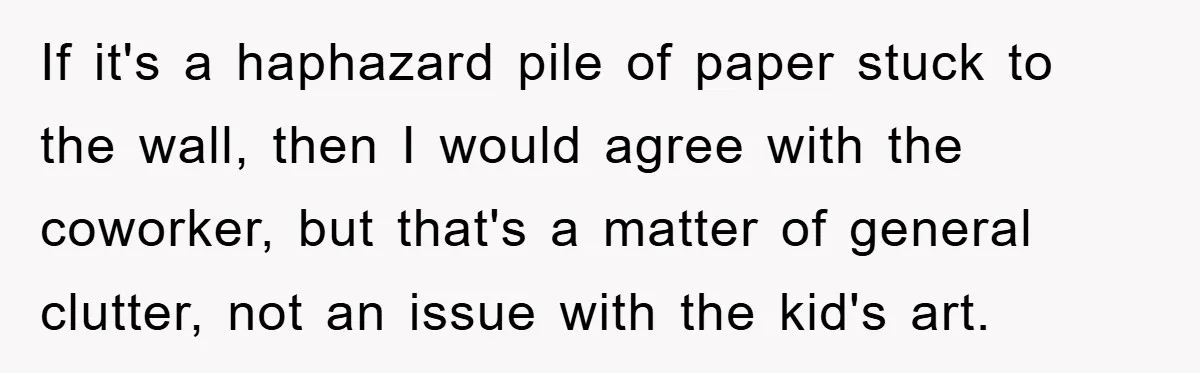 If it's a haphazard pile of paper stuck to the wall, then I would agree with the coworker, but that's a matter of general clutter, not an issue with the...