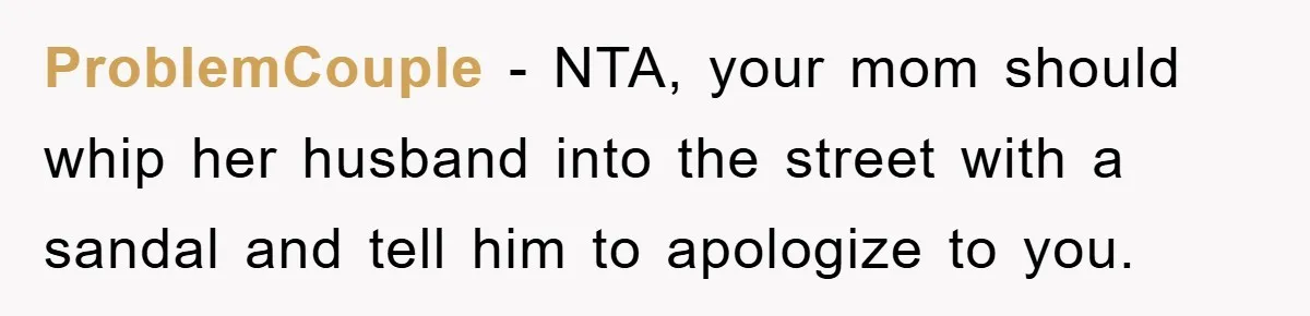 ProblemCouple − NTA, your mom should whip her husband into the street with a sandal and tell him to apologize to you.