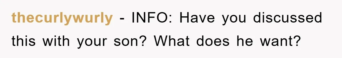 thecurlywurly − INFO: Have you discussed this with your son? What does he want?