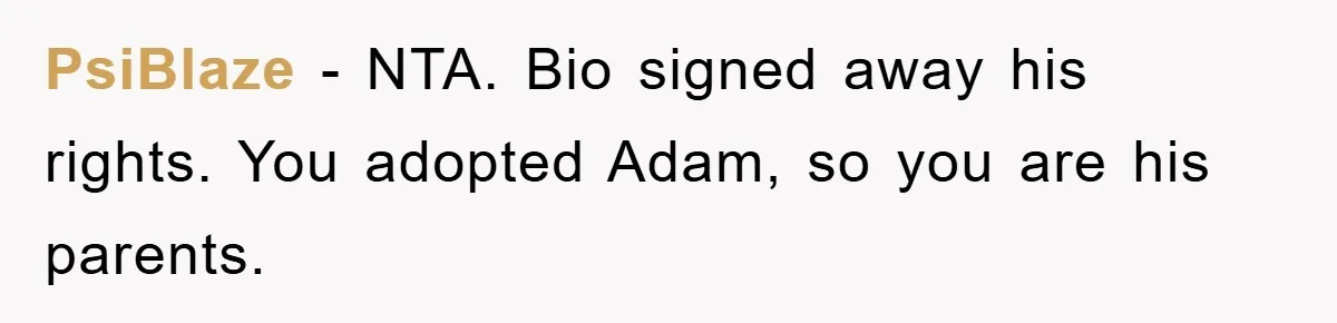 PsiBlaze − NTA. Bio signed away his rights. You adopted Adam, so you are his parents.