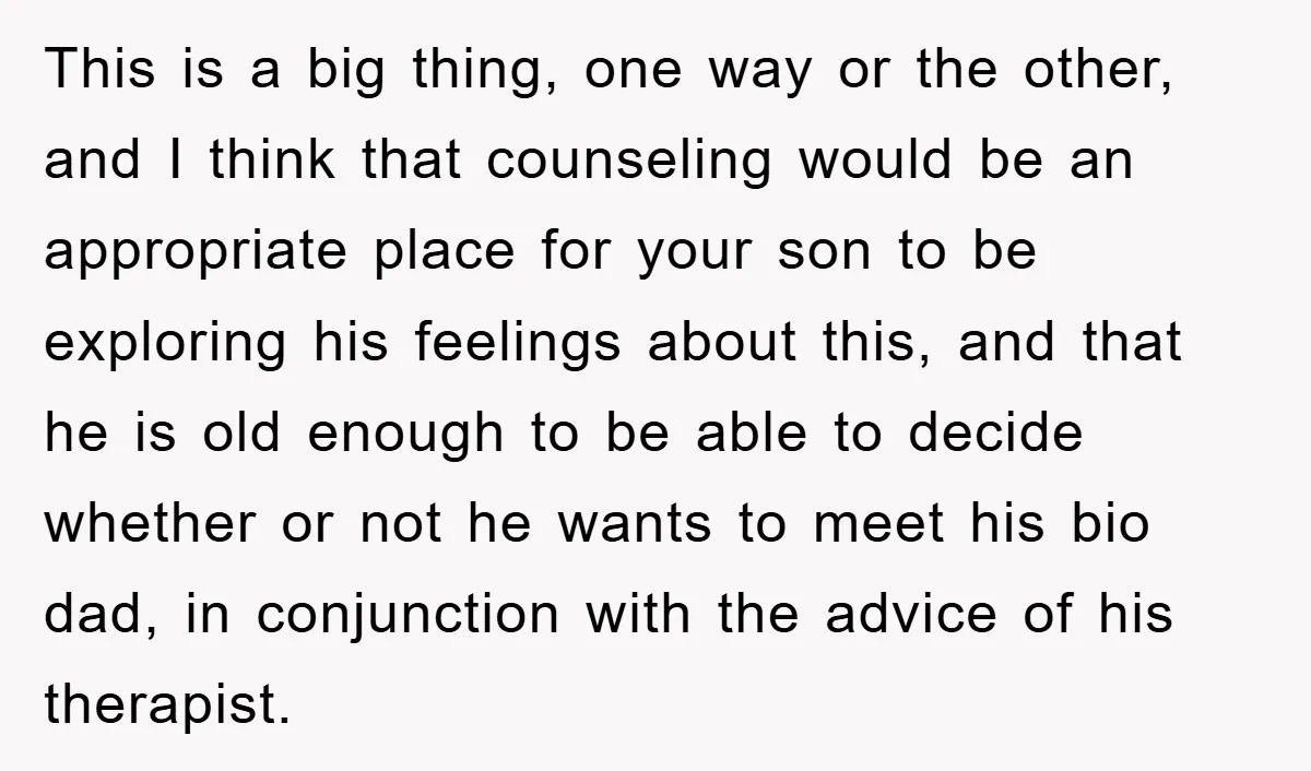This is a big thing, one way or the other, and I think that counseling would be an appropriate place for your son to be exploring his feelings about this,...