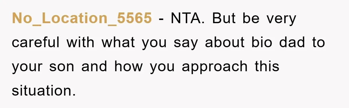 No_Location_5565 − NTA. But be very careful with what you say about bio dad to your son and how you approach this situation.