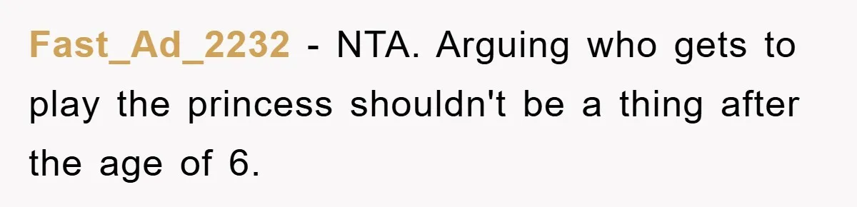 Fast_Ad_2232 − NTA. Arguing who gets to play the princess shouldn't be a thing after the age of 6.