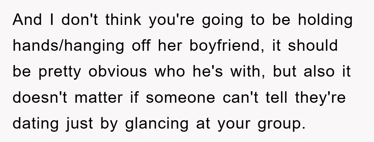 And I don't think you're going to be holding hands/hanging off her boyfriend, it should be pretty obvious who he's with, but also it doesn't matter if someone can't tell...