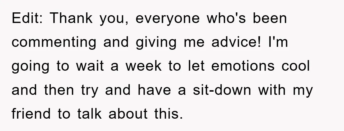 Edit: Thank you, everyone who's been commenting and giving me advice! I'm going to wait a week to let emotions cool and then try and have a sit-down with my...