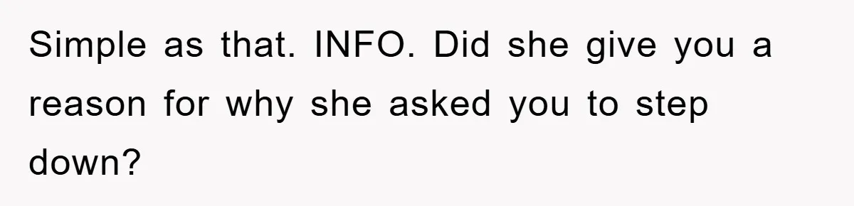 Simple as that. INFO. Did she give you a reason for why she asked you to step down?