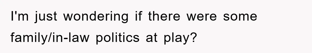 I'm just wondering if there were some family/in-law politics at play?