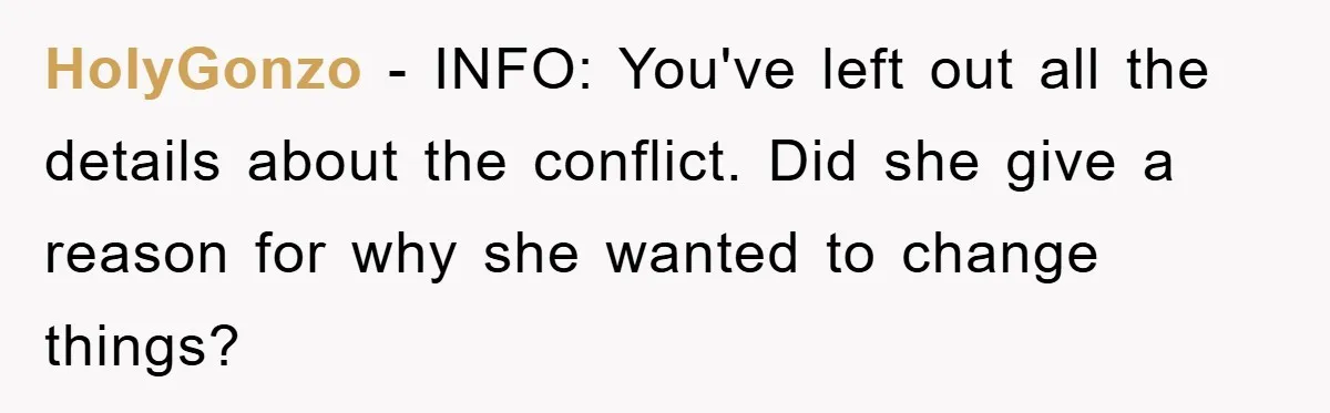 HolyGonzo − INFO: You've left out all the details about the conflict. Did she give a reason for why she wanted to change things?