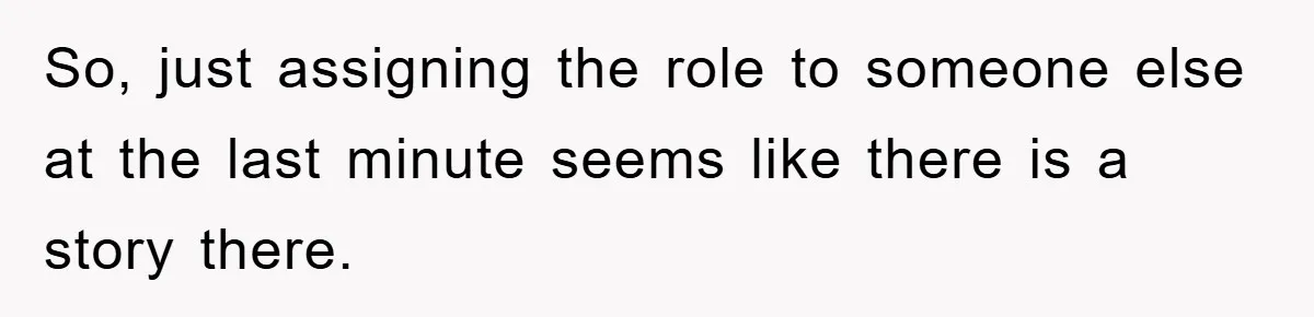 So, just assigning the role to someone else at the last minute seems like there is a story there.