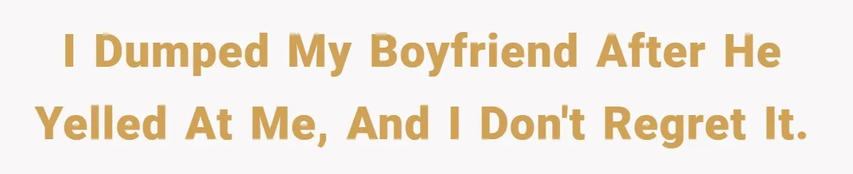 Woman Walks Away After Partner Calls Her ‘Stupid’ Over a Simple Mistake I dumped my boyfriend after he yelled at me, and I don't regret it.