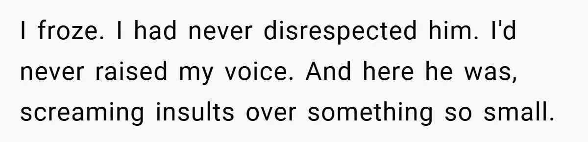 Woman Walks Away After Partner Calls Her ‘Stupid’ Over a Simple Mistake I froze. I had never disrespected him. I'd never raised my voice. And here he was, screaming insults over something so small.