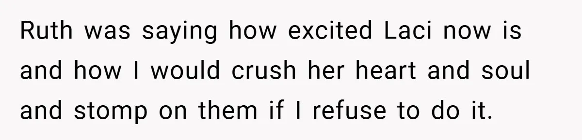 Teen Refuses to Play ‘Perfect Sister’ at Dad’s Wedding, Stepmom Isn’t Happy Ruth was saying how excited Laci now is and how I would crush her heart and soul and stomp on them if I refuse to do it.