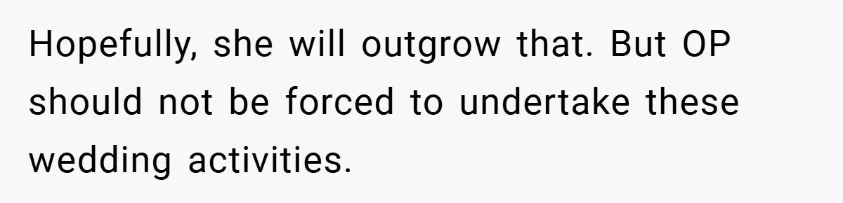 Teen Refuses to Play ‘Perfect Sister’ at Dad’s Wedding, Stepmom Isn’t Happy Hopefully, she will outgrow that. But OP should not be forced to undertake these wedding activities.