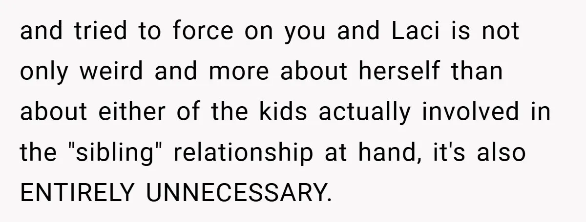 Teen Refuses to Play ‘Perfect Sister’ at Dad’s Wedding, Stepmom Isn’t Happy and tried to force on you and Laci is not only weird and more about herself than about either of the kids actually involved in the "sibling" relationship at hand,...