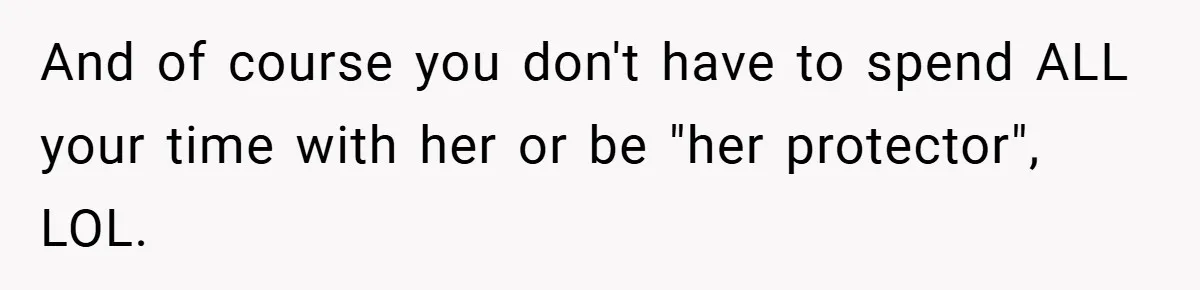 Teen Refuses to Play ‘Perfect Sister’ at Dad’s Wedding, Stepmom Isn’t Happy And of course you don't have to spend ALL your time with her or be "her protector", LOL.