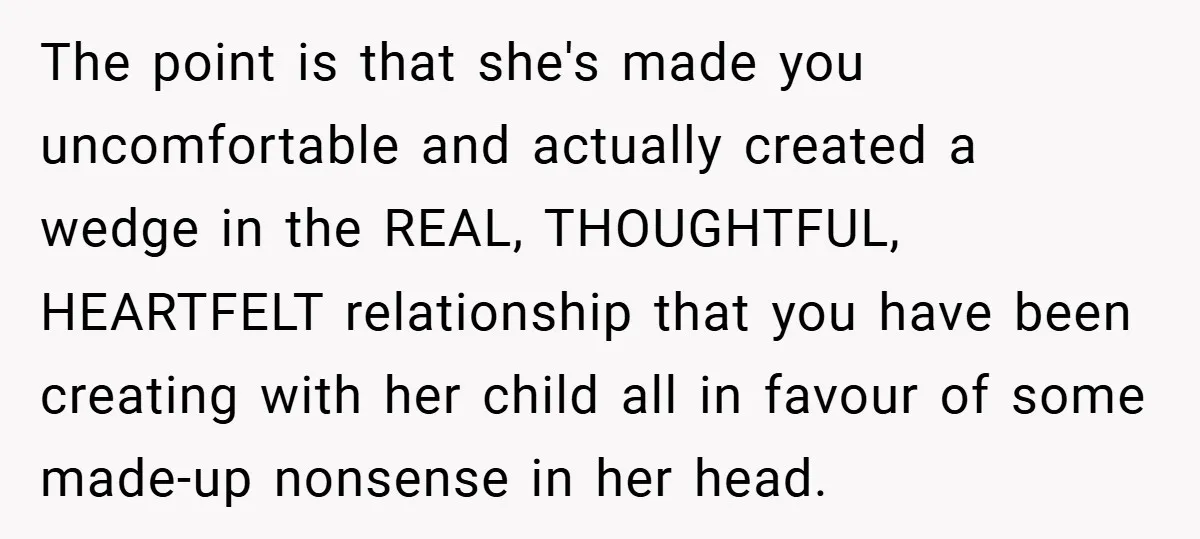 Teen Refuses to Play ‘Perfect Sister’ at Dad’s Wedding, Stepmom Isn’t Happy The point is that she's made you uncomfortable and actually created a wedge in the REAL, THOUGHTFUL, HEARTFELT relationship that you have been creating with her child all in favour...