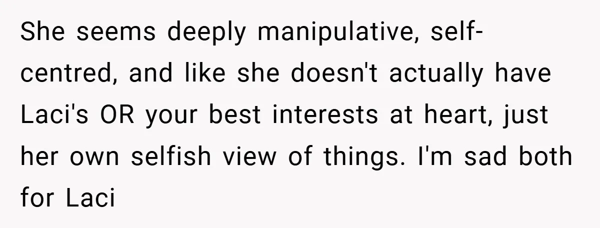 Teen Refuses to Play ‘Perfect Sister’ at Dad’s Wedding, Stepmom Isn’t Happy She seems deeply manipulative, self-centred, and like she doesn't actually have Laci's OR your best interests at heart, just her own selfish view of things. I'm sad both for Laci