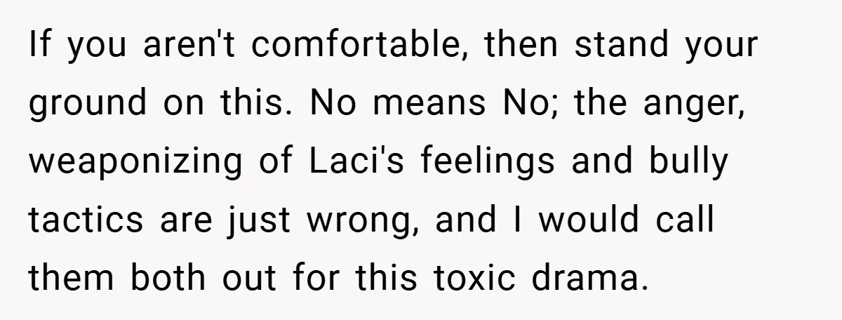 Teen Refuses to Play ‘Perfect Sister’ at Dad’s Wedding, Stepmom Isn’t Happy If you aren't comfortable, then stand your ground on this. No means No; the anger, weaponizing of Laci's feelings and bully tactics are just wrong, and I would call them...