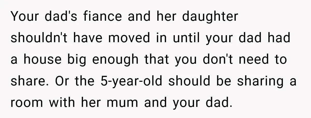 Teen Refuses to Play ‘Perfect Sister’ at Dad’s Wedding, Stepmom Isn’t Happy Your dad's fiance and her daughter shouldn't have moved in until your dad had a house big enough that you don't need to share. Or the 5-year-old should be sharing...