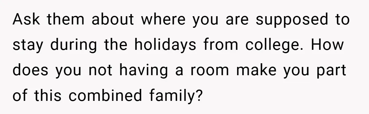Teen Refuses to Play ‘Perfect Sister’ at Dad’s Wedding, Stepmom Isn’t Happy Ask them about where you are supposed to stay during the holidays from college. How does you not having a room make you part of this combined family?