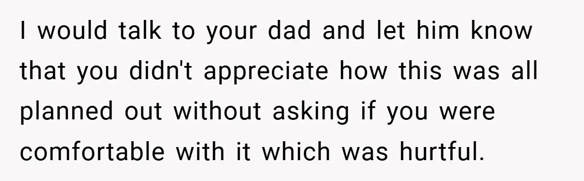Teen Refuses to Play ‘Perfect Sister’ at Dad’s Wedding, Stepmom Isn’t Happy I would talk to your dad and let him know that you didn't appreciate how this was all planned out without asking if you were comfortable with it which was...