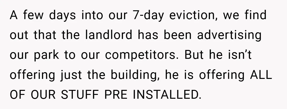 Landlord Tries to Sell Our Business Equipment to Competitors During Eviction - So They Followed His Rules… Perfectly A few days into our 7-day eviction, we find out that the landlord has been advertising our park to our competitors. But he isn’t offering just the building, he is...