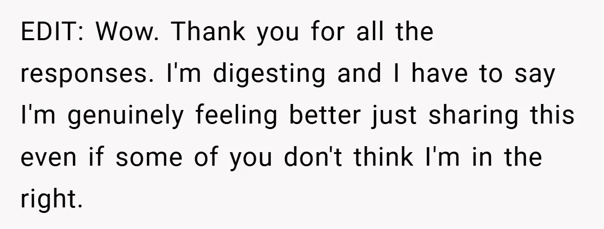 EDIT: Wow. Thank you for all the responses. I'm digesting and I have to say I'm genuinely feeling better just sharing this even if some of you don't think I'm...