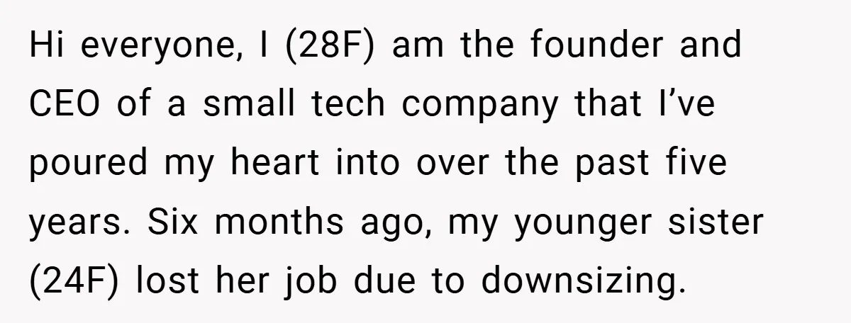 Hi everyone, I (28F) am the founder and CEO of a small tech company that I’ve poured my heart into over the past five years. Six months ago, my younger...