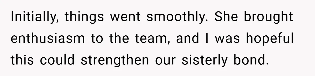 Initially, things went smoothly. She brought enthusiasm to the team, and I was hopeful this could strengthen our sisterly bond.