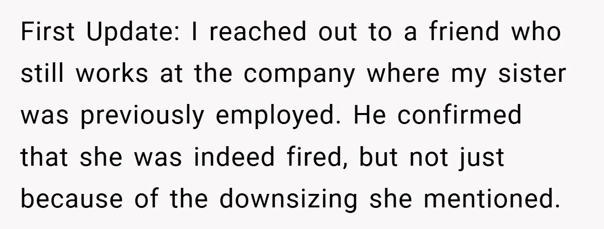 First Update: I reached out to a friend who still works at the company where my sister was previously employed. He confirmed that she was indeed fired, but not just...
