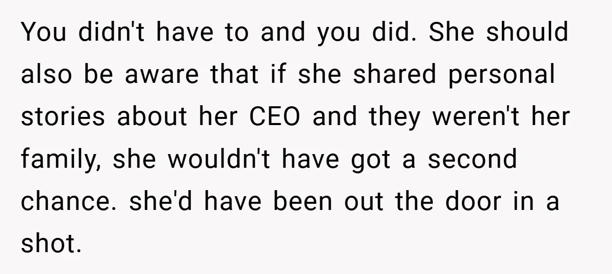 You didn't have to and you did. She should also be aware that if she shared personal stories about her CEO and they weren't her family, she wouldn't have got...
