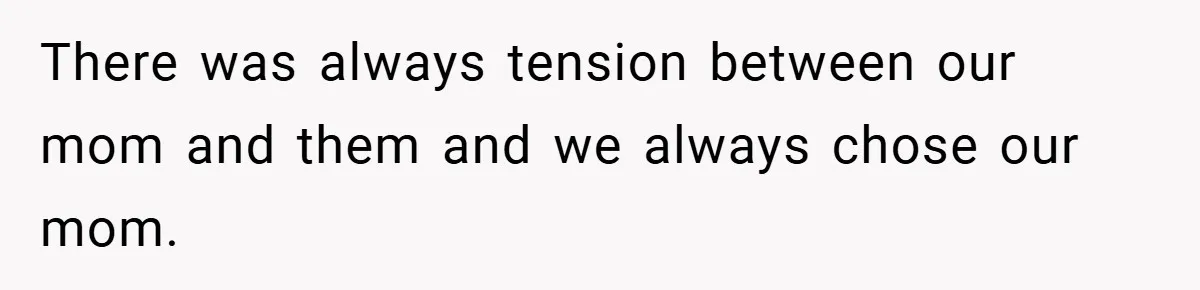 There was always tension between our mom and them and we always chose our mom.