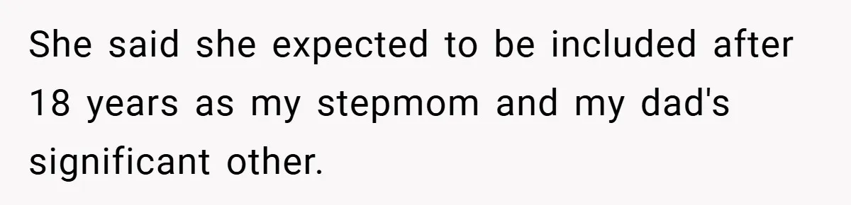 She said she expected to be included after 18 years as my stepmom and my dad's significant other.
