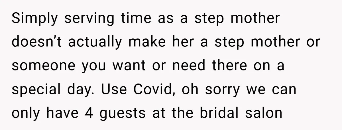 Simply serving time as a step mother doesn’t actually make her a step mother or someone you want or need there on a special day. Use Covid, oh sorry we...
