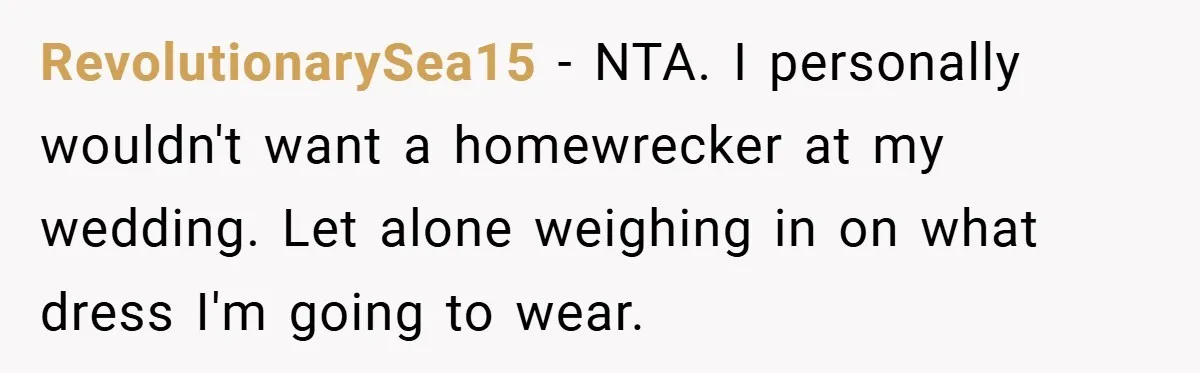 RevolutionarySea15 − NTA. I personally wouldn't want a homewrecker at my wedding. Let alone weighing in on what dress I'm going to wear.