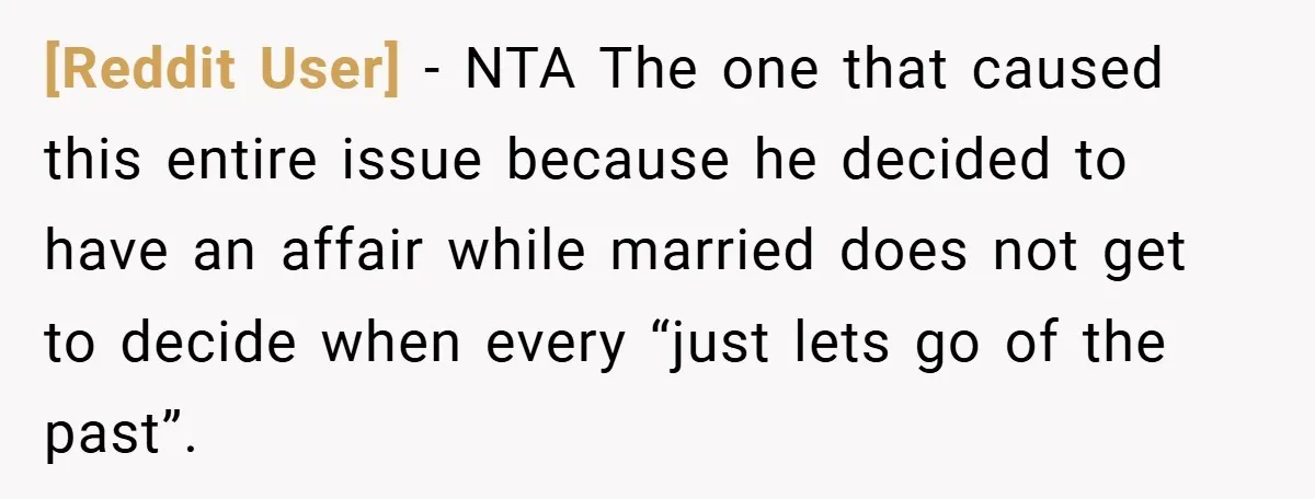 [Reddit User] − NTA The one that caused this entire issue because he decided to have an affair while married does not get to decide when every “just lets go...