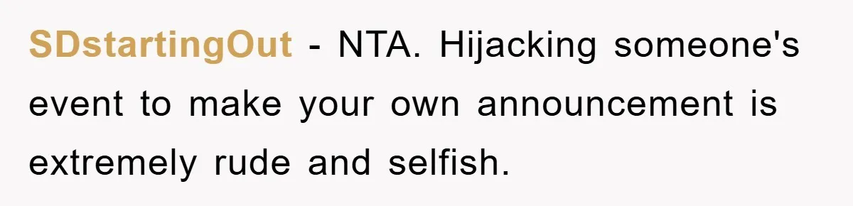 SDstartingOut − NTA. Hijacking someone's event to make your own announcement is extremely rude and selfish.