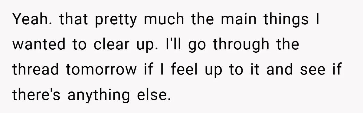 Yeah. that pretty much the main things I wanted to clear up. I'll go through the thread tomorrow if I feel up to it and see if there's anything else.