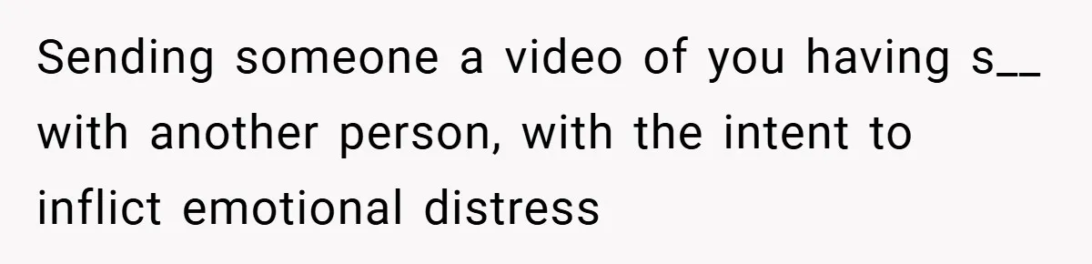Sending someone a video of you having s__ with another person, with the intent to inflict emotional distress