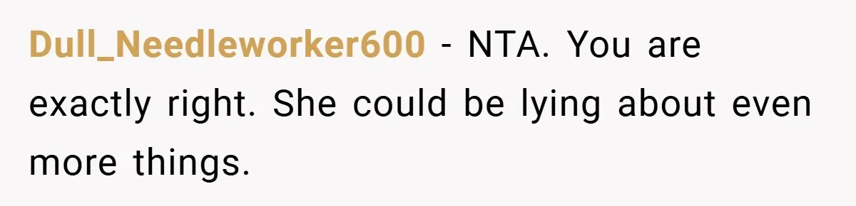 Dull_Needleworker600 − NTA. You are exactly right. She could be lying about even more things.